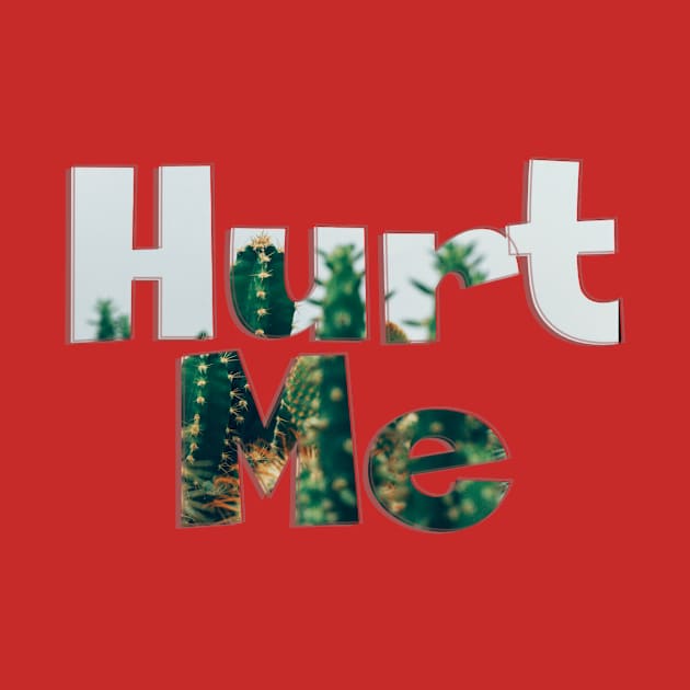 Hurt Me by afternoontees