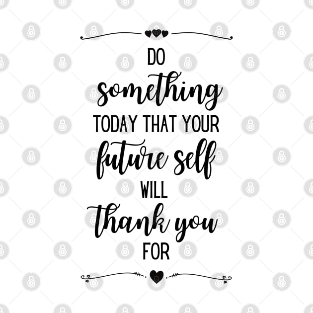 Do something today that your future self will thank you for by tramasdesign