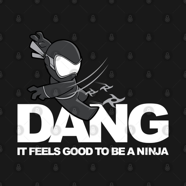 Dang it feels good to be a Ninja x I'M A NINJA (on Black) by imaninja