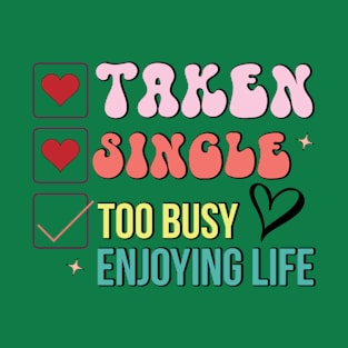 Taken Single Too Busy Enjoying Life Single Life Love Sucks T-Shirt