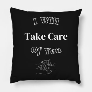 I Will Take Care Of You Pillow