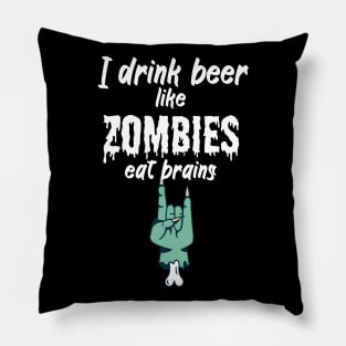 I drink beer like zombies eat brains Pillow