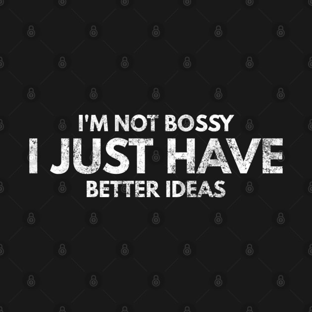 I'm Not Bossy I Just Have Better Ideas - Funny Sayings by Textee Store