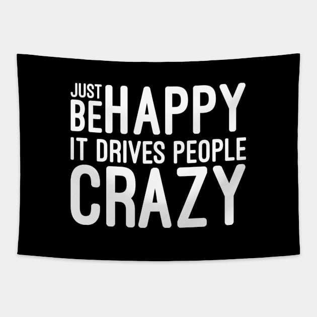 Just Be Happy It Drives People Crazy - Funny Sayings Tapestry by Textee Store