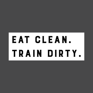 Eat Clean, Train Dirty T-Shirt