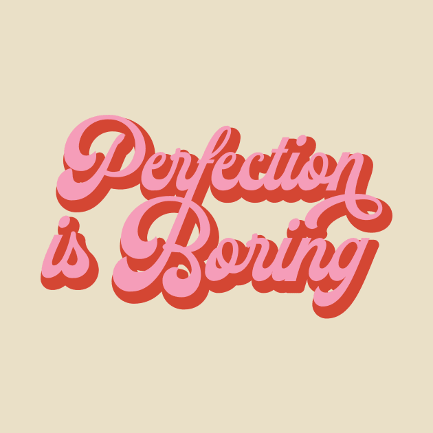 Perfection Is Boring by Tip Top Tee's