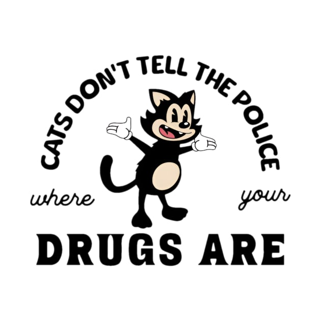 Cats Don't Tell The Police Where Your Drugs Are by L3GENDS