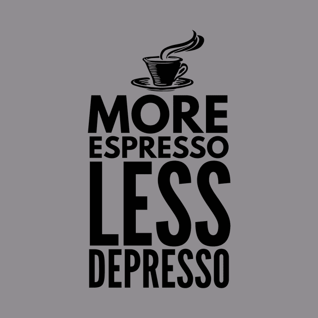 More Espresso Less Depresso by Coffee Addict