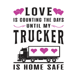 Love Is Counting The Days Until My Trucker Is Home Safe Truckers Wife T-Shirt
