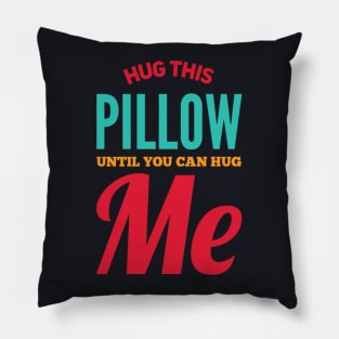 Hug this pillow until you can hug me Pillow