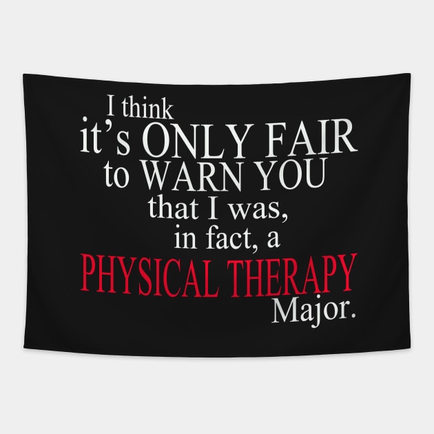 I Think It’s Only Fair To Warn You That I Was, In Fact, A Physical Therapy Major Tapestry by delbertjacques