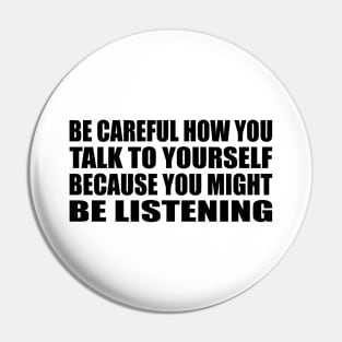 Be Careful How You Talk To Yourself Because You Might Be Listening Pin