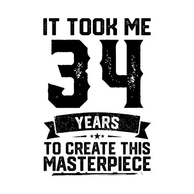 It Took Me 34 Years To Create This Masterpiece 34th Birthday by ClarkAguilarStore