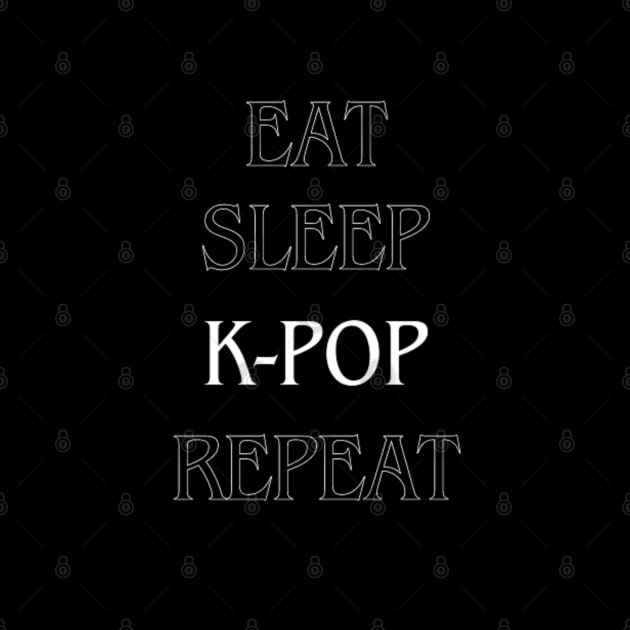 EAT, SLEEP, K-POP, REPEAT by GMICHAELSF