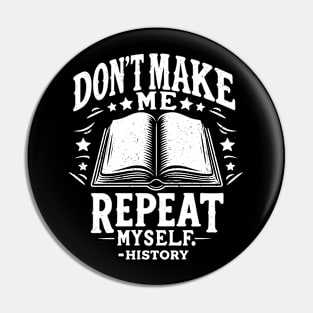 Don't Make Me Repeat Myself - For History Fans & Teachers Pin