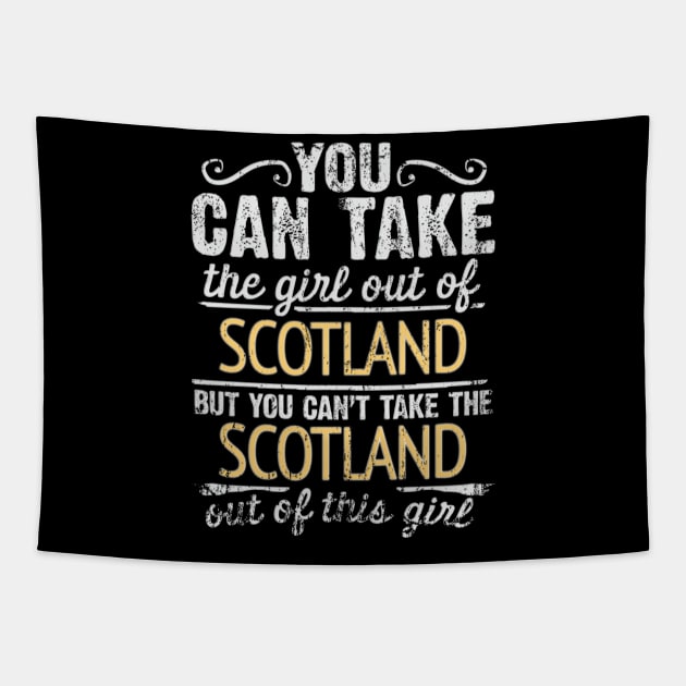 You Can Take The Girl Out Of Scotland But You Cant Take The Scotland Out Of The Girl - Gift for Scottish With Roots From Scotland Tapestry by Country Flags