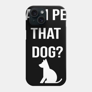Can I Pet That Dog? Gift for a Dog Lover Phone Case