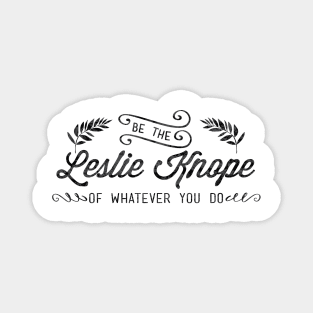 Be the Leslie Knope of Whatever You Do Magnet