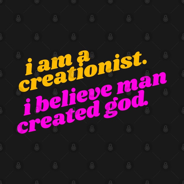 I Am a Creationist. I Believe Man Created God ))(( Atheist Design by darklordpug