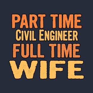 Civil Engineer Part Time Wife Full Time T-Shirt