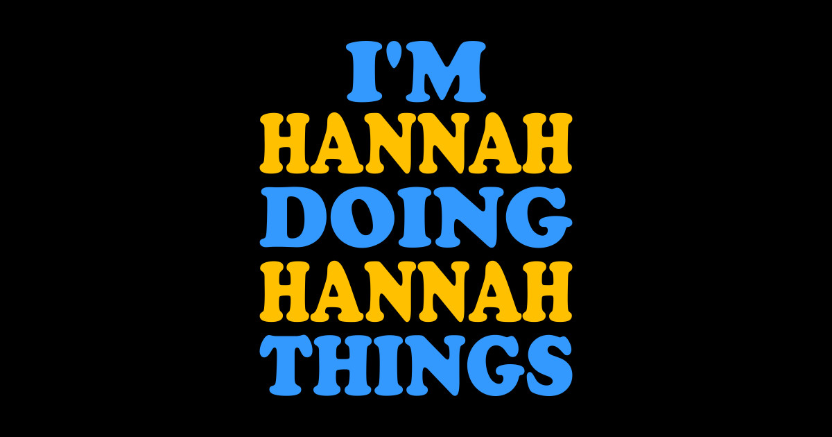 I'm Hannah doing Hannah things - Im Hannah Doing Hannah Things ...