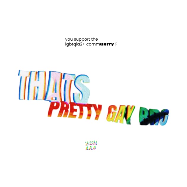 "Thats pretty gay bro" Design by HUMANS TV