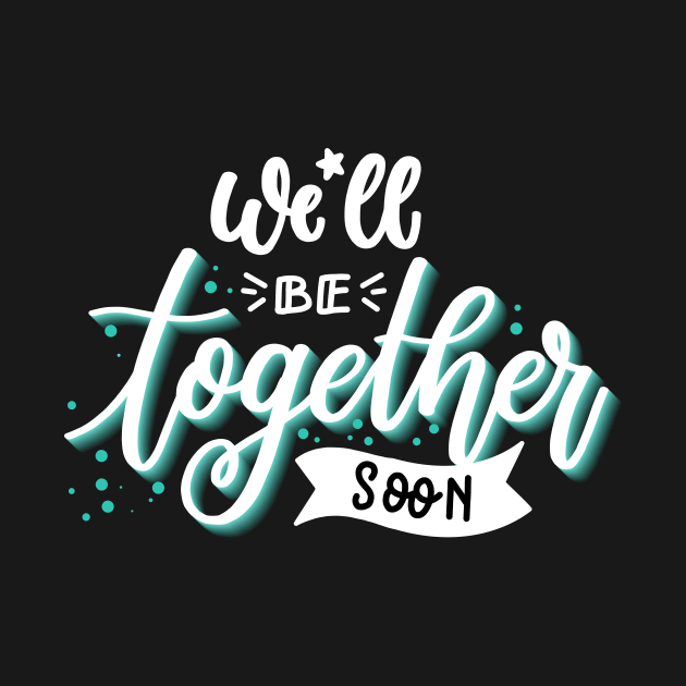 We'll Be Together Soon Couples Love Gifts by rjstyle7