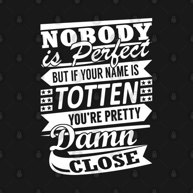 Nobody is Perfect TOTTEN Pretty Damn Close by YadiraKauffmannkq