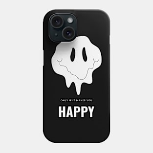 Only if it makes you happy Phone Case