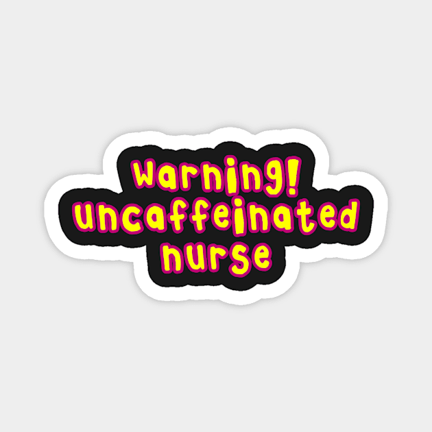 Copy of Copy of Warning uncaffeinated nurse needs a coffee pink and yellow cartoon font Magnet by Captain-Jackson