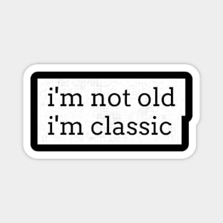 im not old im classic 17 Magnet