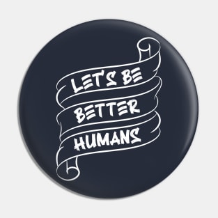 Let's be better humans v4 Pin