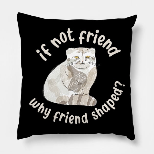 If not friend, why friend shaped? Pallas Cat Fren Pillow by YourGoods