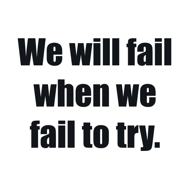 We will fail when we fail to try by BL4CK&WH1TE 