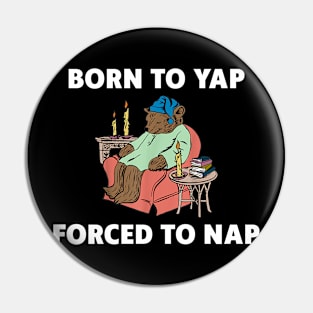 Born To Yap Forced To Nap Pin