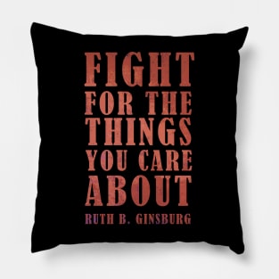 Fight For The Things You Care About - RBG Inspirational Quote Pillow