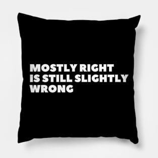 Mostly Right Is Still Slightly Wrong Pillow