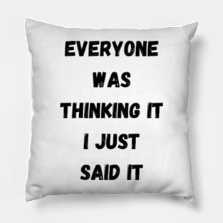 Everyone Was Thinking It I Just Said It Pillow