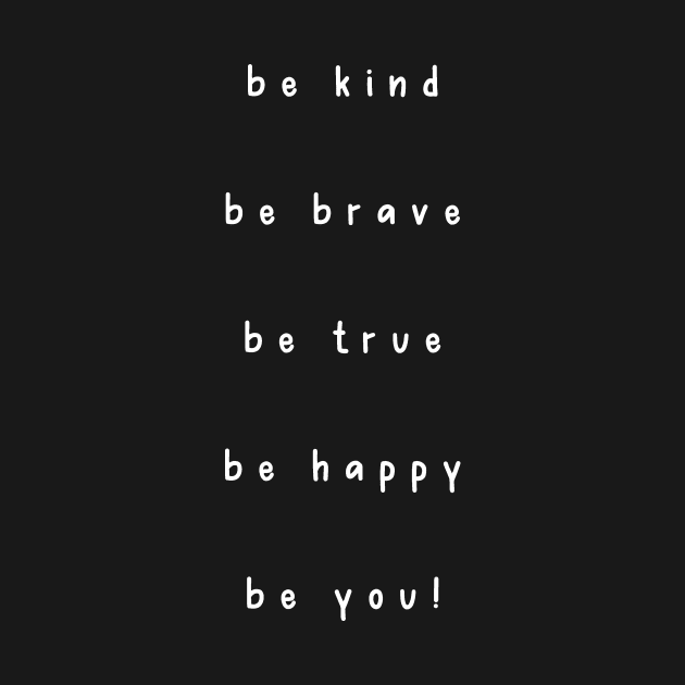 Be Kind Be Brave Be True Be Happy Be You by Little Designer