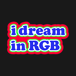 I dream in rgb T-Shirt