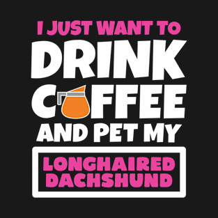 I just want to drink coffee and pet my Longhaired Dachshund T-Shirt