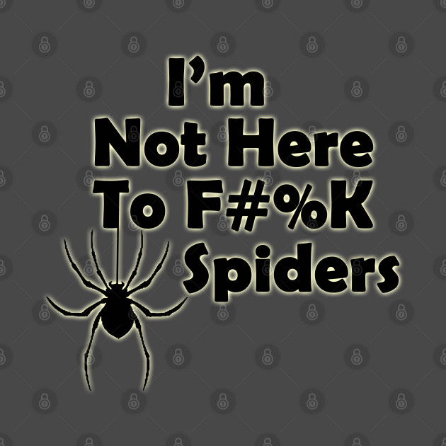 I'm Not Here to F#%K Spiders glow by TigsArts