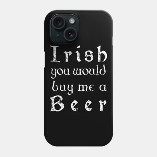 Irish youd buy me a beer shirt - Irish celtic text Phone Case