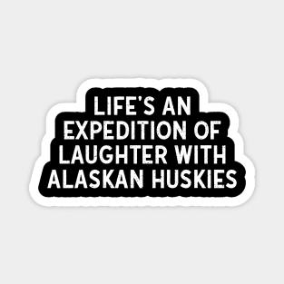 Life's an Expedition of Laughter with Alaskan Huskies Magnet