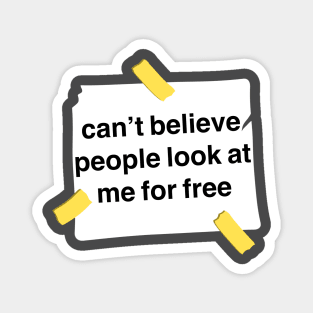 Funny Quote I Can’t Believe People Look At Me For Free Magnet