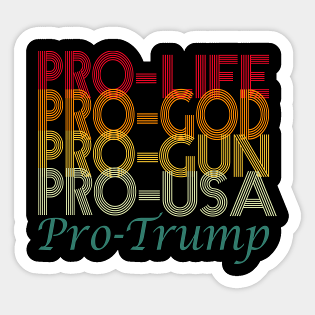 PRO life, pro god, pro gun, pro USA, pro trump..pro trump 2020 election gift - Pro Trump - Sticker