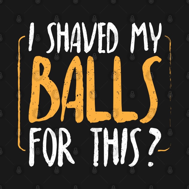 I Shaved My Balls For This | Men Humor Gift by Streetwear KKS