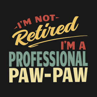 Paw Paw Shirts For Men Funny Fathers Day Retired Paw Paw I'm Not Retired I'm A Professional Paw Paw T-Shirt