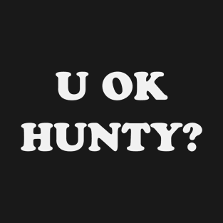 U OK Hunty? T-Shirt