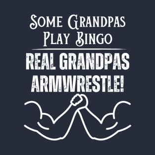 Some Grandpas Play Bingo, Real Grandpas Armwrestle! T-Shirt